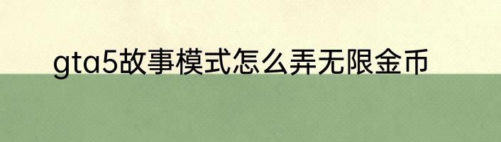 gta5故事模式怎么弄无限金币