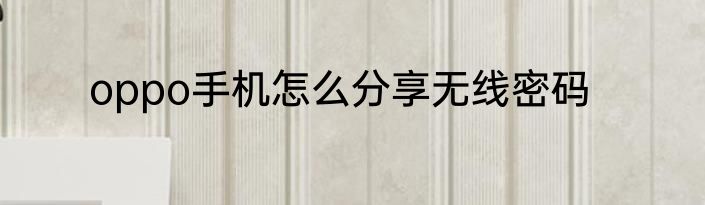 oppo手机怎么分享无线密码