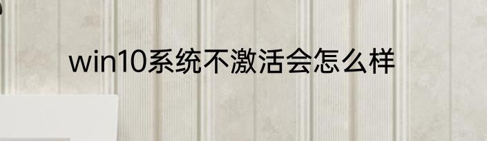 win10系统不激活会怎么样