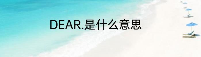 DEAR.是什么意思