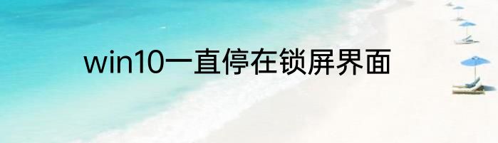 win10一直停在锁屏界面