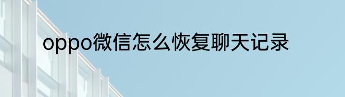oppo微信怎么恢复聊天记录