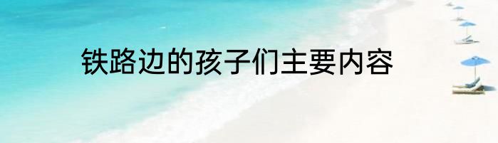 铁路边的孩子们主要内容