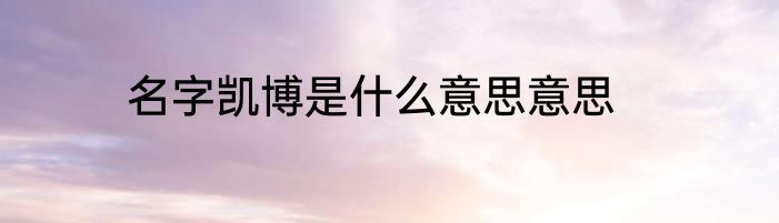 名字凯博是什么意思意思