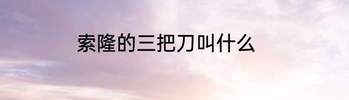 索隆的三把刀叫什么