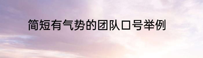 简短有气势的团队口号举例