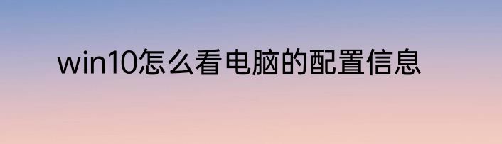 win10怎么看电脑的配置信息
