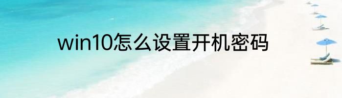 win10怎么设置开机密码