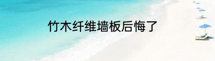 竹木纤维墙板后悔了