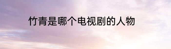 竹青是哪个电视剧的人物