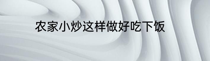 农家小炒这样做好吃下饭