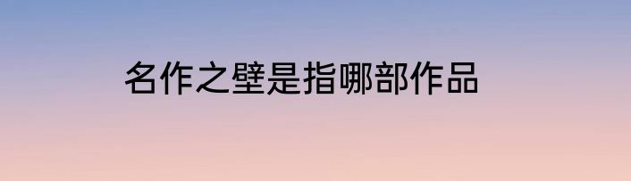 名作之壁是指哪部作品