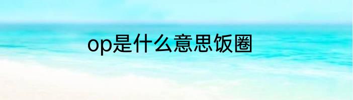 op是什么意思饭圈