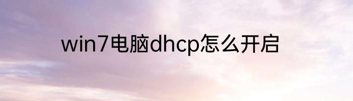 win7电脑dhcp怎么开启