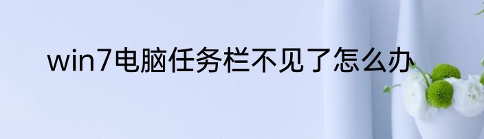 win7电脑任务栏不见了怎么办