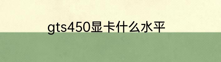 gts450显卡什么水平