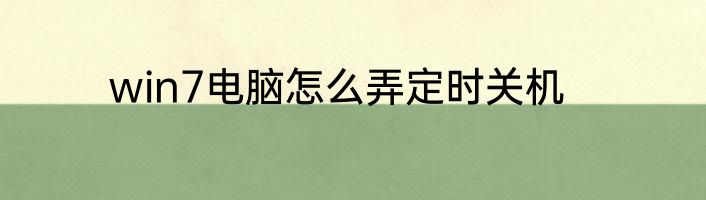 win7电脑怎么弄定时关机