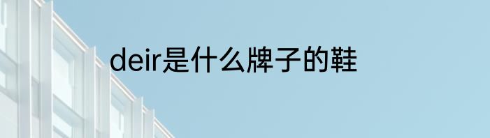 deir是什么牌子的鞋