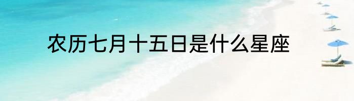 农历七月十五日是什么星座