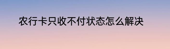 农行卡只收不付状态怎么解决