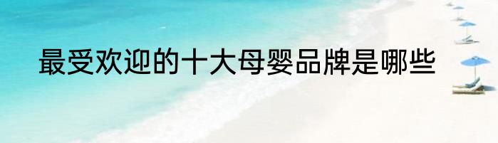 最受欢迎的十大母婴品牌是哪些