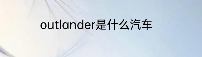 outlander是什么汽车