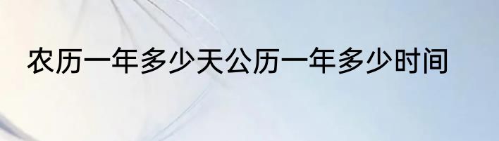 农历一年多少天公历一年多少时间