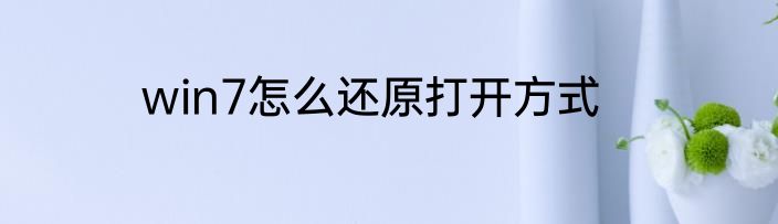 win7怎么还原打开方式