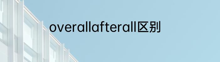 overallafterall区别