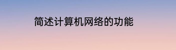 简述计算机网络的功能