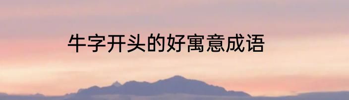 牛字开头的好寓意成语