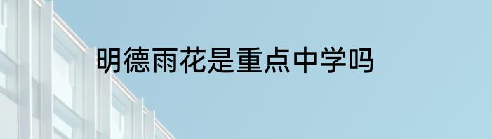 明德雨花是重点中学吗