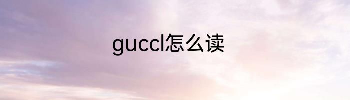 guccl怎么读