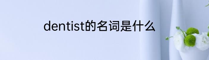 dentist的名词是什么