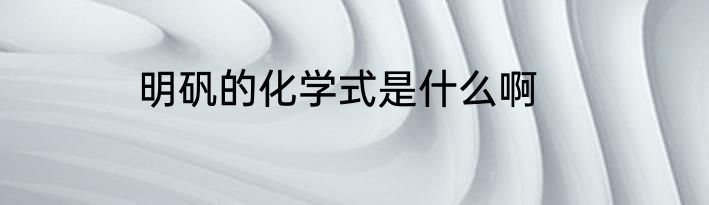 明矾的化学式是什么啊