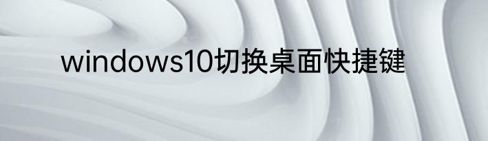 windows10切换桌面快捷键