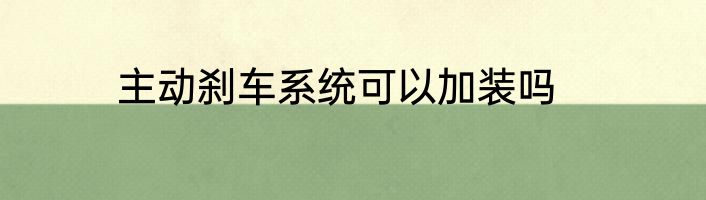 主动刹车系统可以加装吗