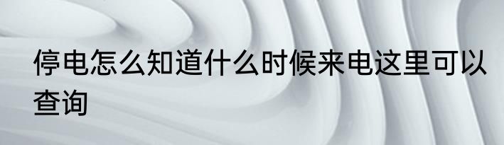 停电怎么知道什么时候来电这里可以查询
