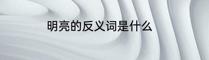 明亮的反义词是什么