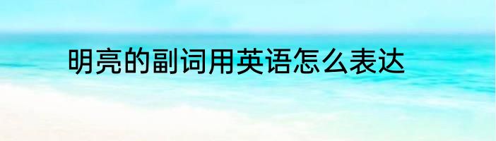 明亮的副词用英语怎么表达