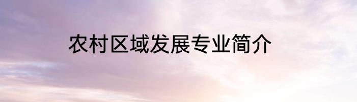 农村区域发展专业简介
