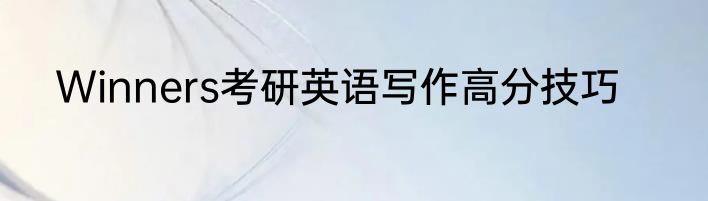 Winners考研英语写作高分技巧