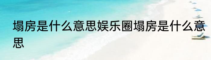 塌房是什么意思娱乐圈塌房是什么意思