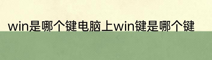 win是哪个键电脑上win键是哪个键