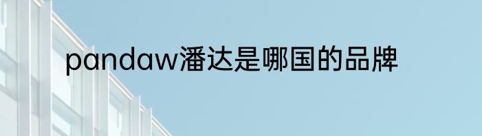 pandaw潘达是哪国的品牌