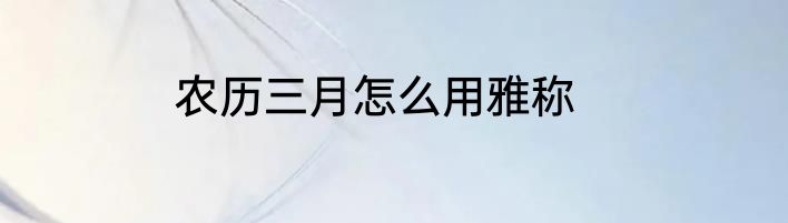 农历三月怎么用雅称