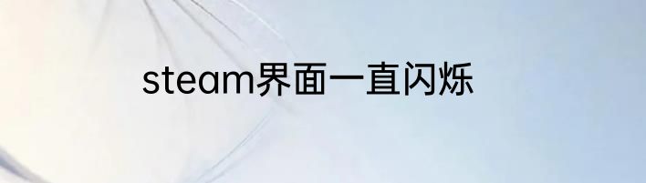 steam界面一直闪烁