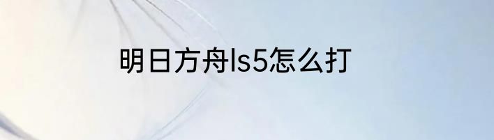 明日方舟ls5怎么打