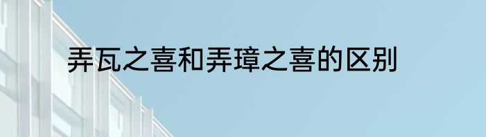 弄瓦之喜和弄璋之喜的区别