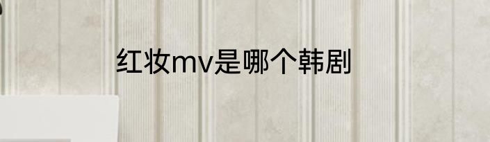 红妆mv是哪个韩剧